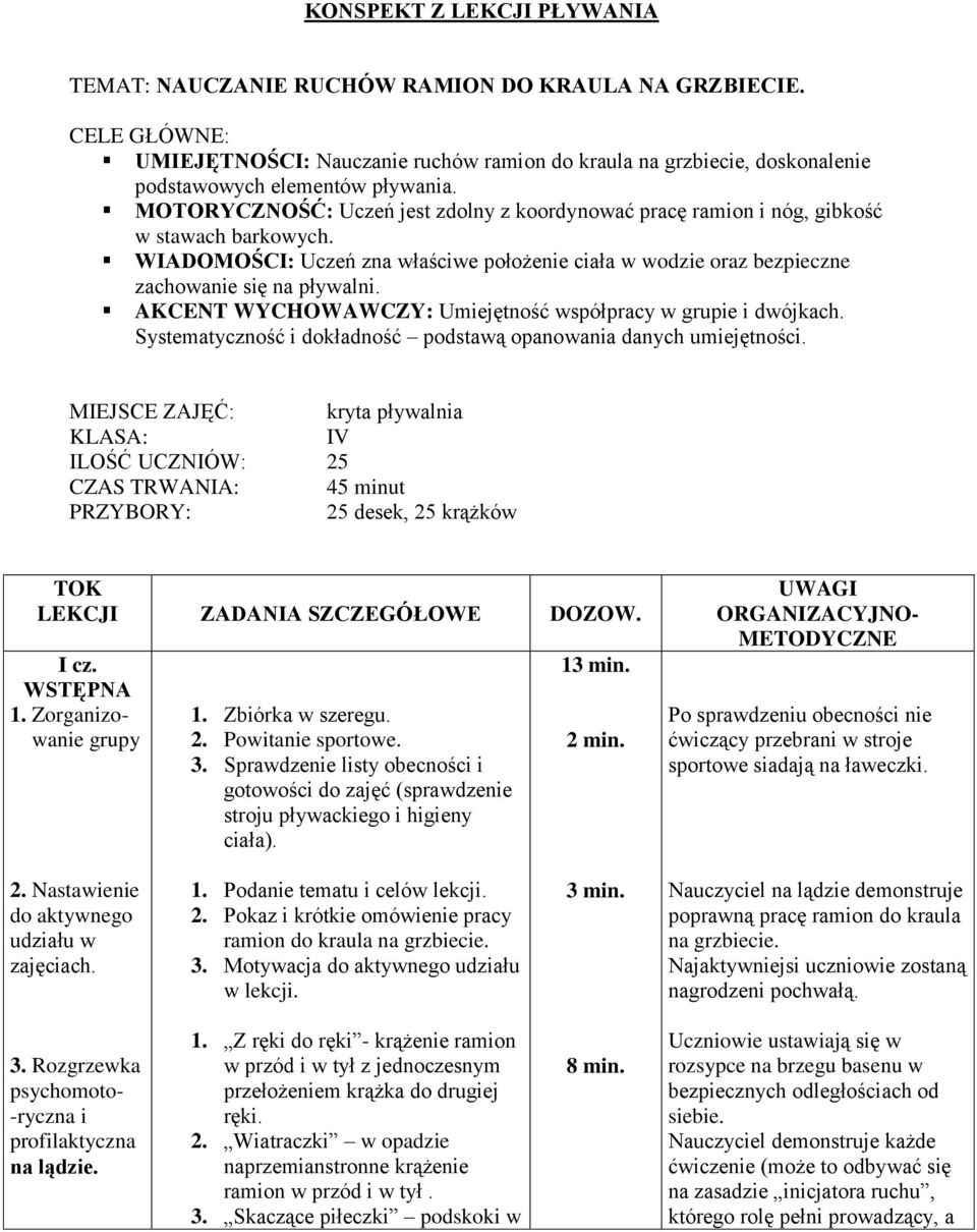 MOTORYCZNOŚĆ: Uczeń jest zdolny z koordynować pracę ramion i nóg, gibkość w stawach barkowych. WIADOMOŚCI: Uczeń zna właściwe położenie ciała w wodzie oraz bezpieczne zachowanie się na pływalni.