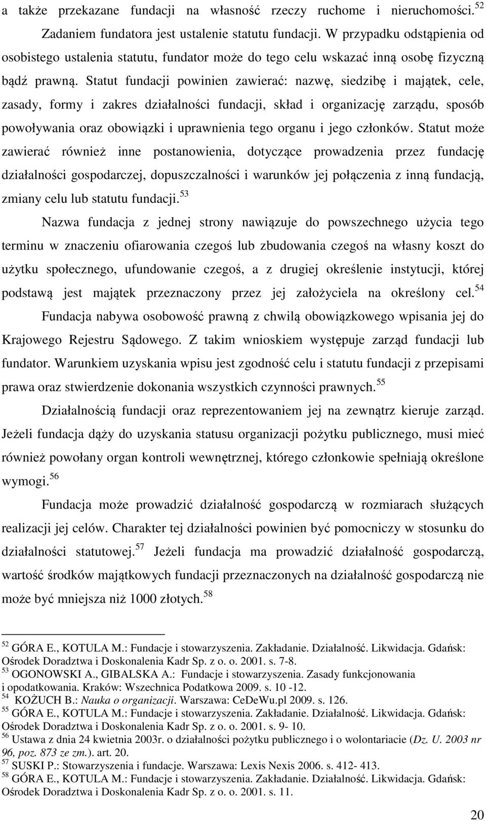 Statut fundacji powinien zawierać: nazwę, siedzibę i majątek, cele, zasady, formy i zakres działalności fundacji, skład i organizację zarządu, sposób powoływania oraz obowiązki i uprawnienia tego