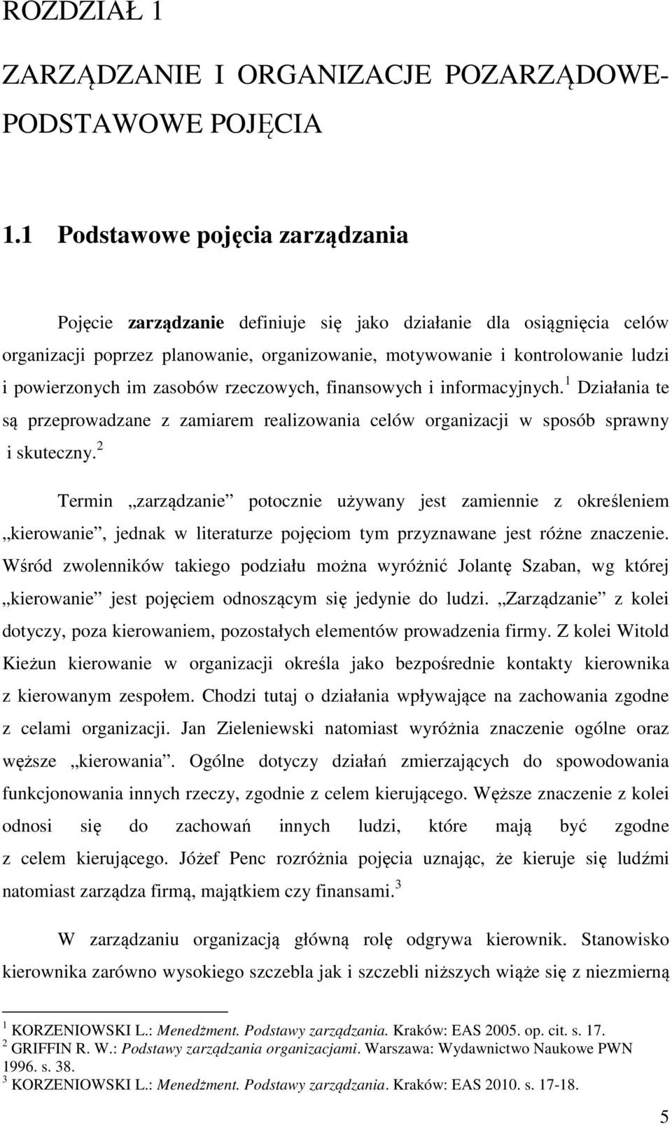 im zasobów rzeczowych, finansowych i informacyjnych. 1 Działania te są przeprowadzane z zamiarem realizowania celów organizacji w sposób sprawny i skuteczny.