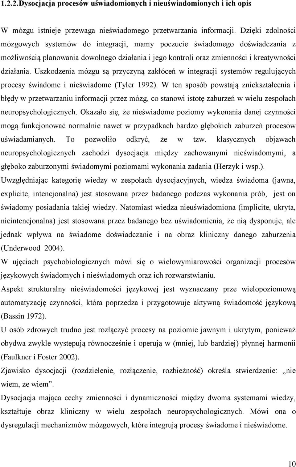 Uszkodzenia mózgu są przyczyną zakłóceń w integracji systemów regulujących procesy świadome i nieświadome (Tyler 1992).