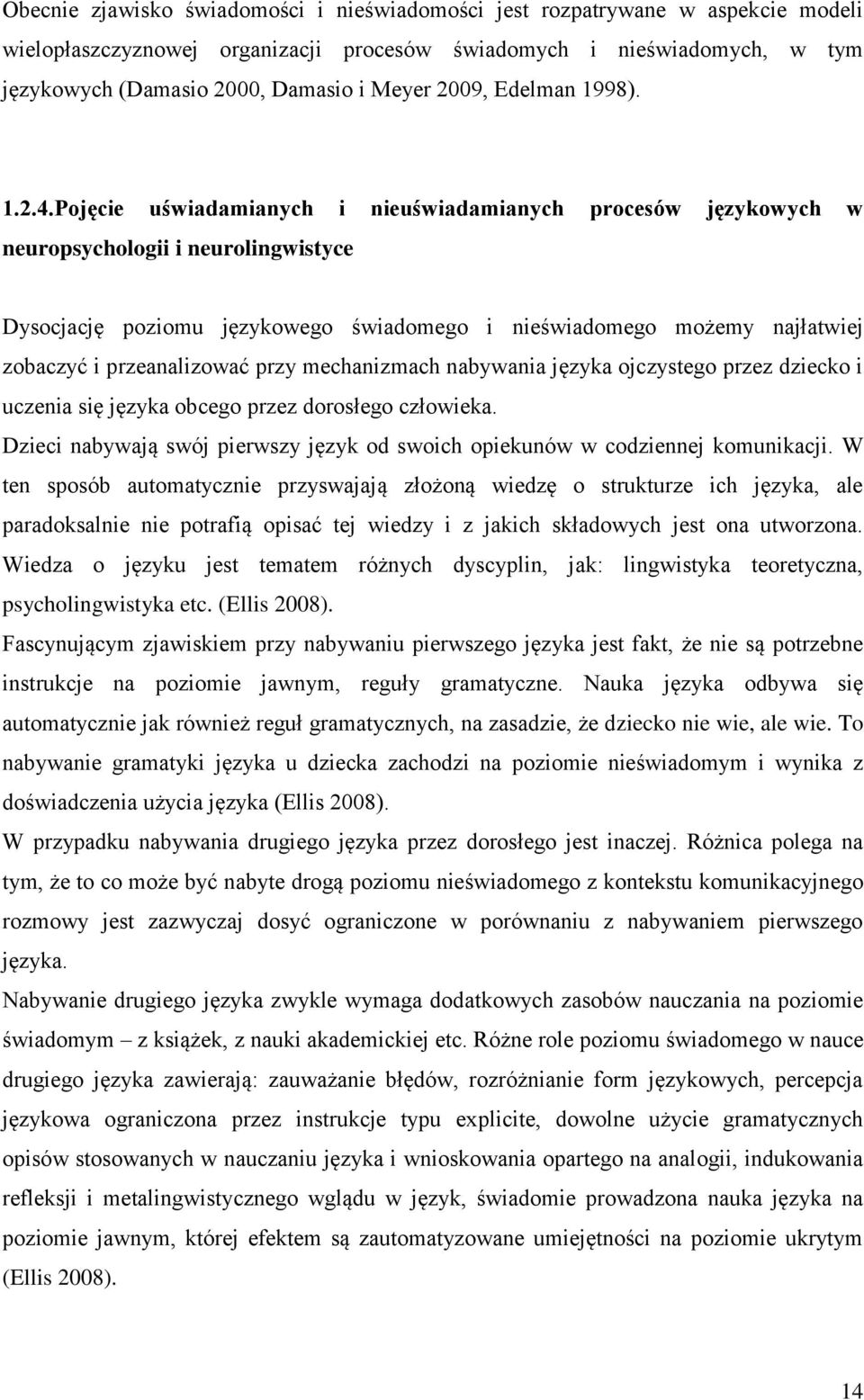 Pojęcie uświadamianych i nieuświadamianych procesów językowych w neuropsychologii i neurolingwistyce Dysocjację poziomu językowego świadomego i nieświadomego możemy najłatwiej zobaczyć i