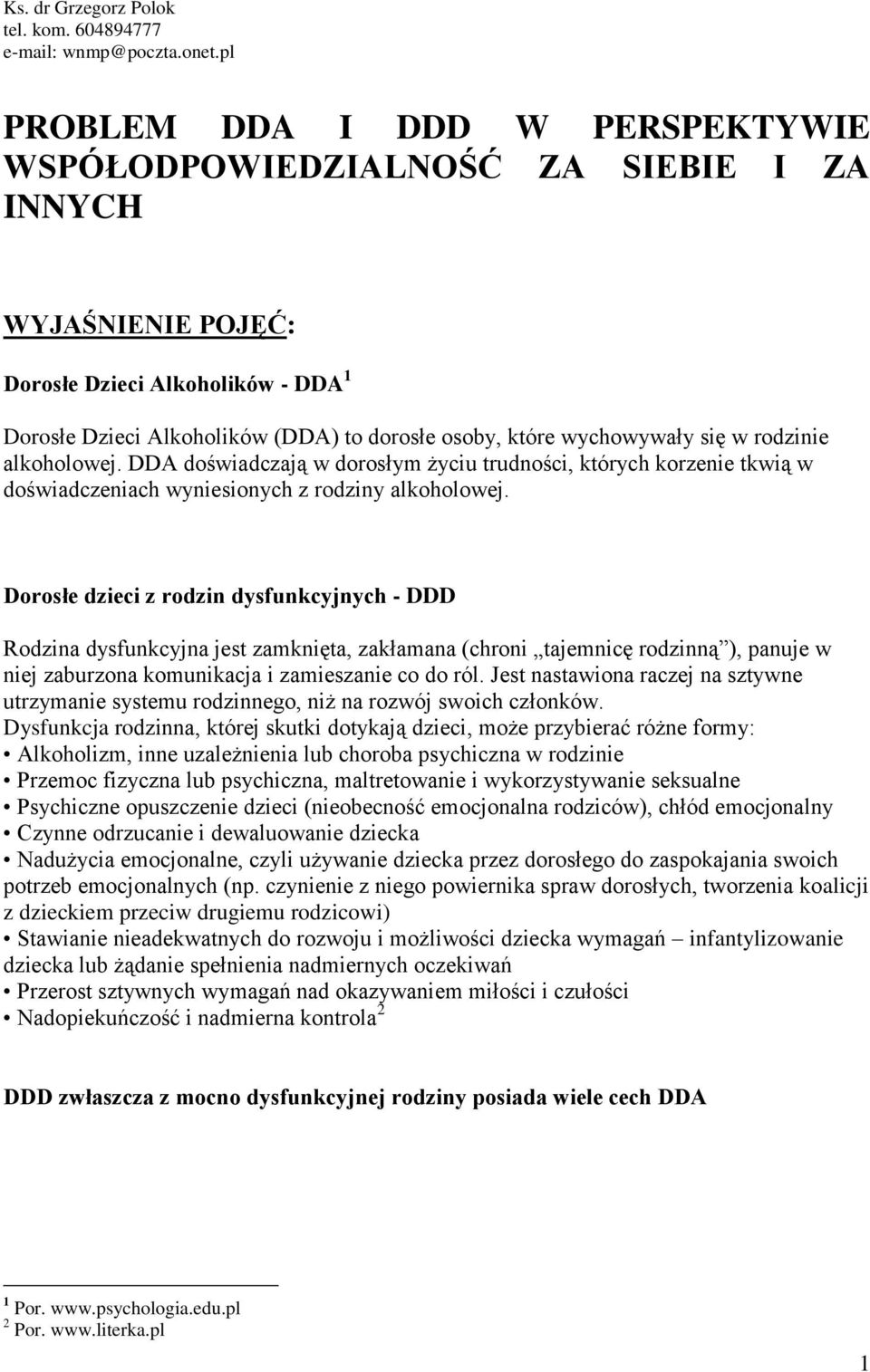 wychowywały się w rodzinie alkoholowej. DDA doświadczają w dorosłym życiu trudności, których korzenie tkwią w doświadczeniach wyniesionych z rodziny alkoholowej.