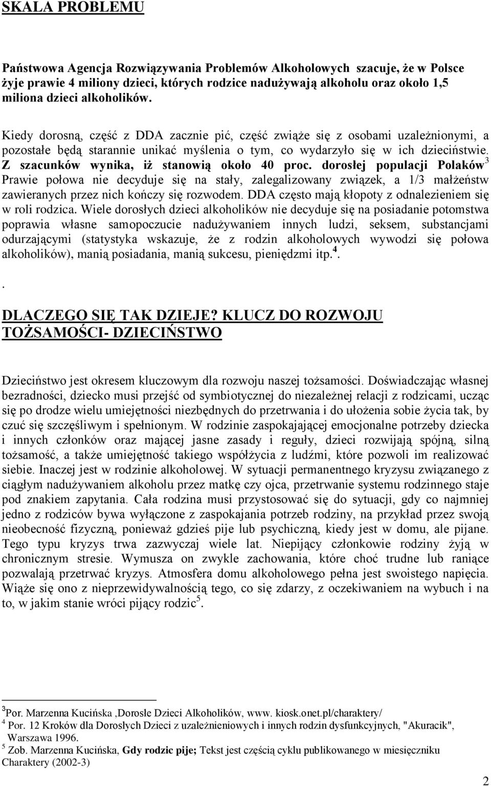 Z szacunków wynika, iż stanowią około 40 proc. dorosłej populacji Polaków 3 Prawie połowa nie decyduje się na stały, zalegalizowany związek, a 1/3 małżeństw zawieranych przez nich kończy się rozwodem.