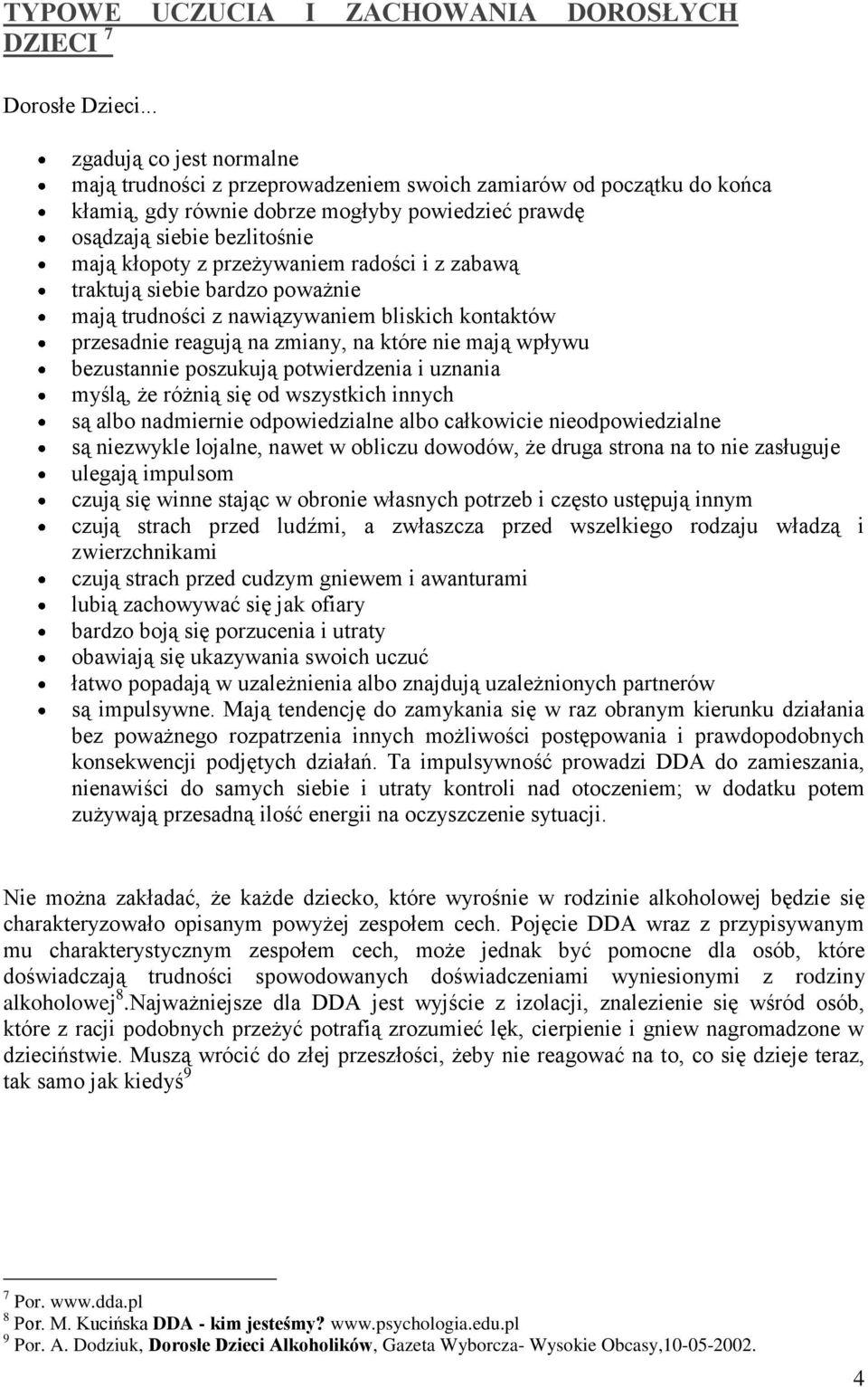 przeżywaniem radości i z zabawą traktują siebie bardzo poważnie mają trudności z nawiązywaniem bliskich kontaktów przesadnie reagują na zmiany, na które nie mają wpływu bezustannie poszukują