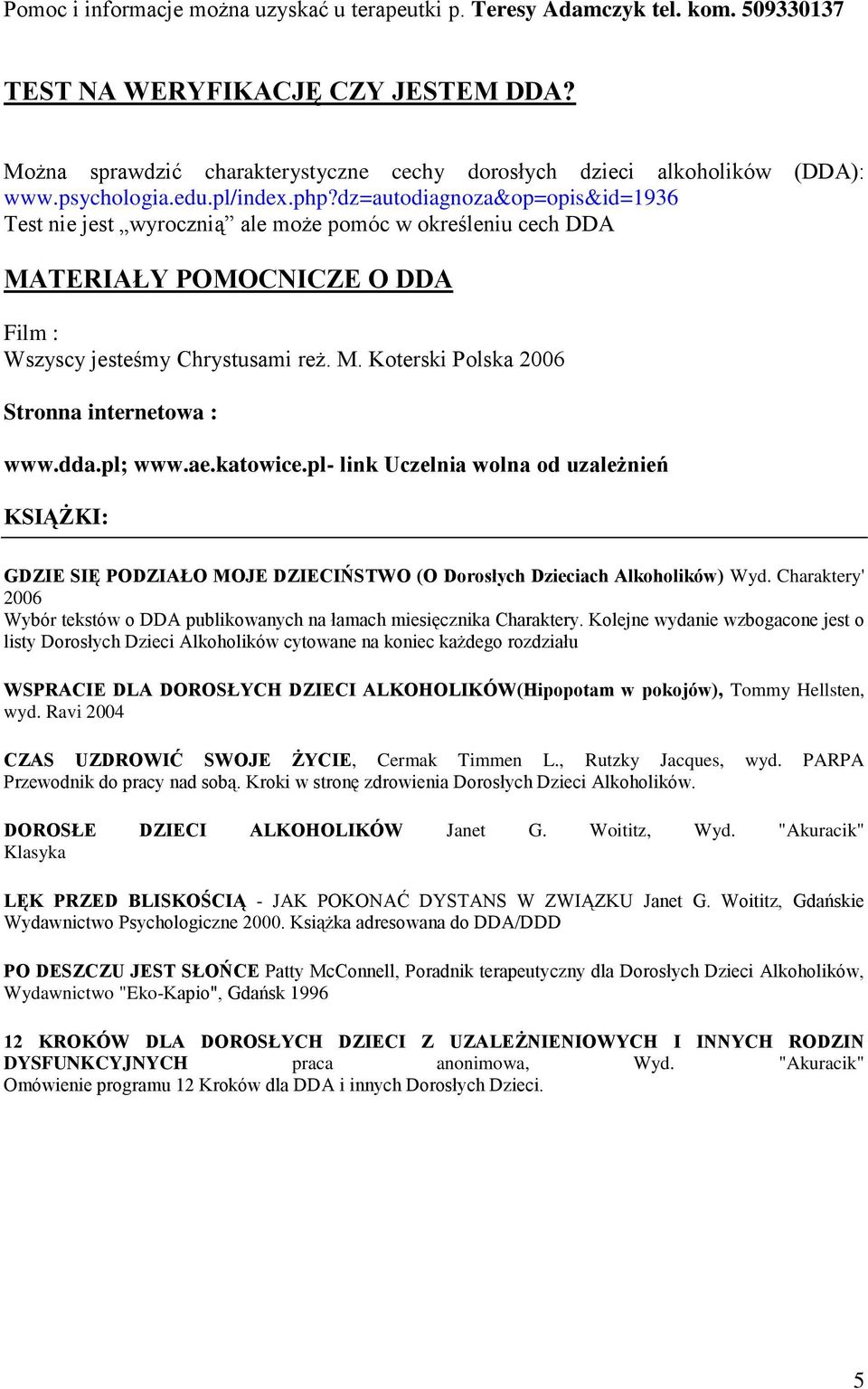 dz=autodiagnoza&op=opis&id=1936 Test nie jest wyrocznią ale może pomóc w określeniu cech DDA MATERIAŁY POMOCNICZE O DDA Film : Wszyscy jesteśmy Chrystusami reż. M. Koterski Polska 2006 Stronna internetowa : www.