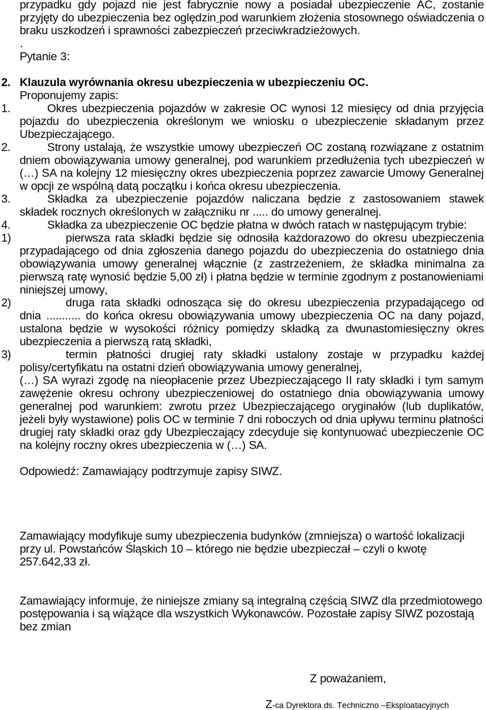 Okres ubezpieczenia pojazdów w zakresie OC wynosi 12 miesięcy od dnia przyjęcia pojazdu do ubezpieczenia określonym we wniosku o ubezpieczenie składanym przez Ubezpieczającego. 2.