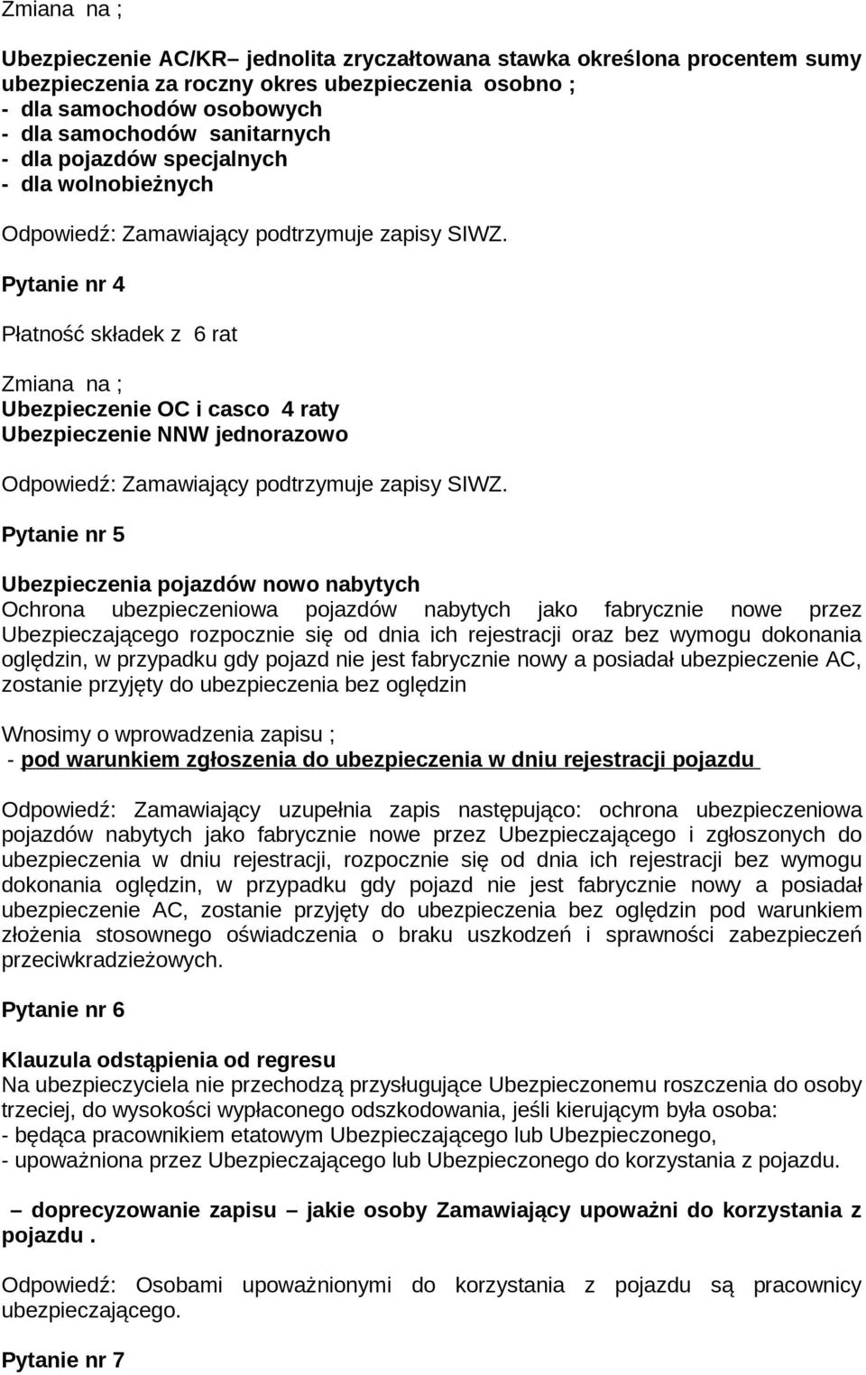 nabytych Ochrona ubezpieczeniowa pojazdów nabytych jako fabrycznie nowe przez Ubezpieczającego rozpocznie się od dnia ich rejestracji oraz bez wymogu dokonania oględzin, w przypadku gdy pojazd nie