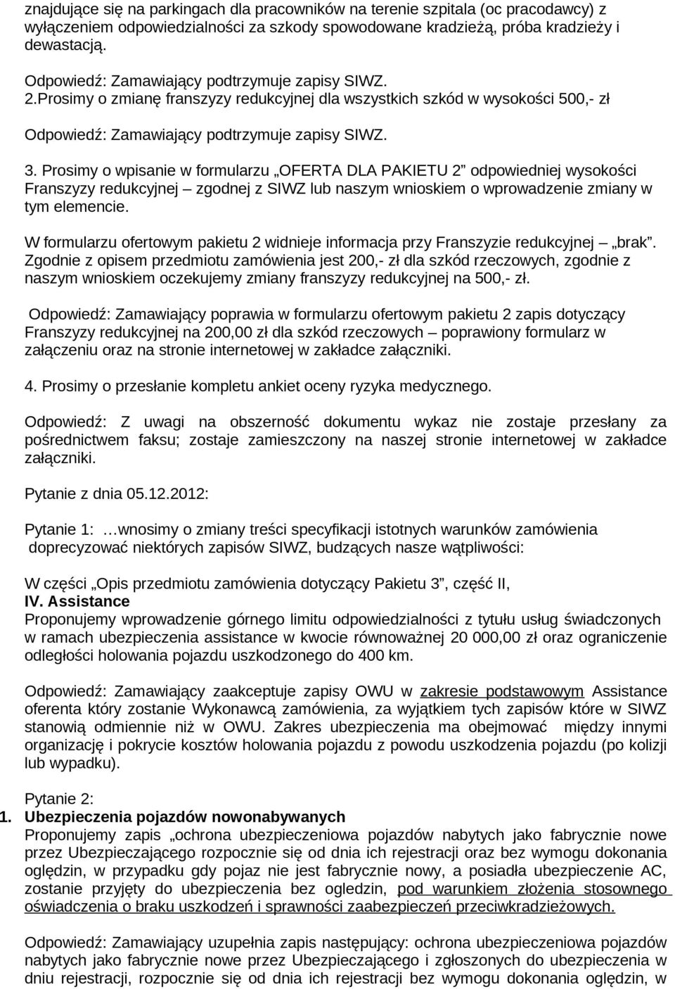 Prosimy o wpisanie w formularzu OFERTA DLA PAKIETU 2 odpowiedniej wysokości Franszyzy redukcyjnej zgodnej z SIWZ lub naszym wnioskiem o wprowadzenie zmiany w tym elemencie.