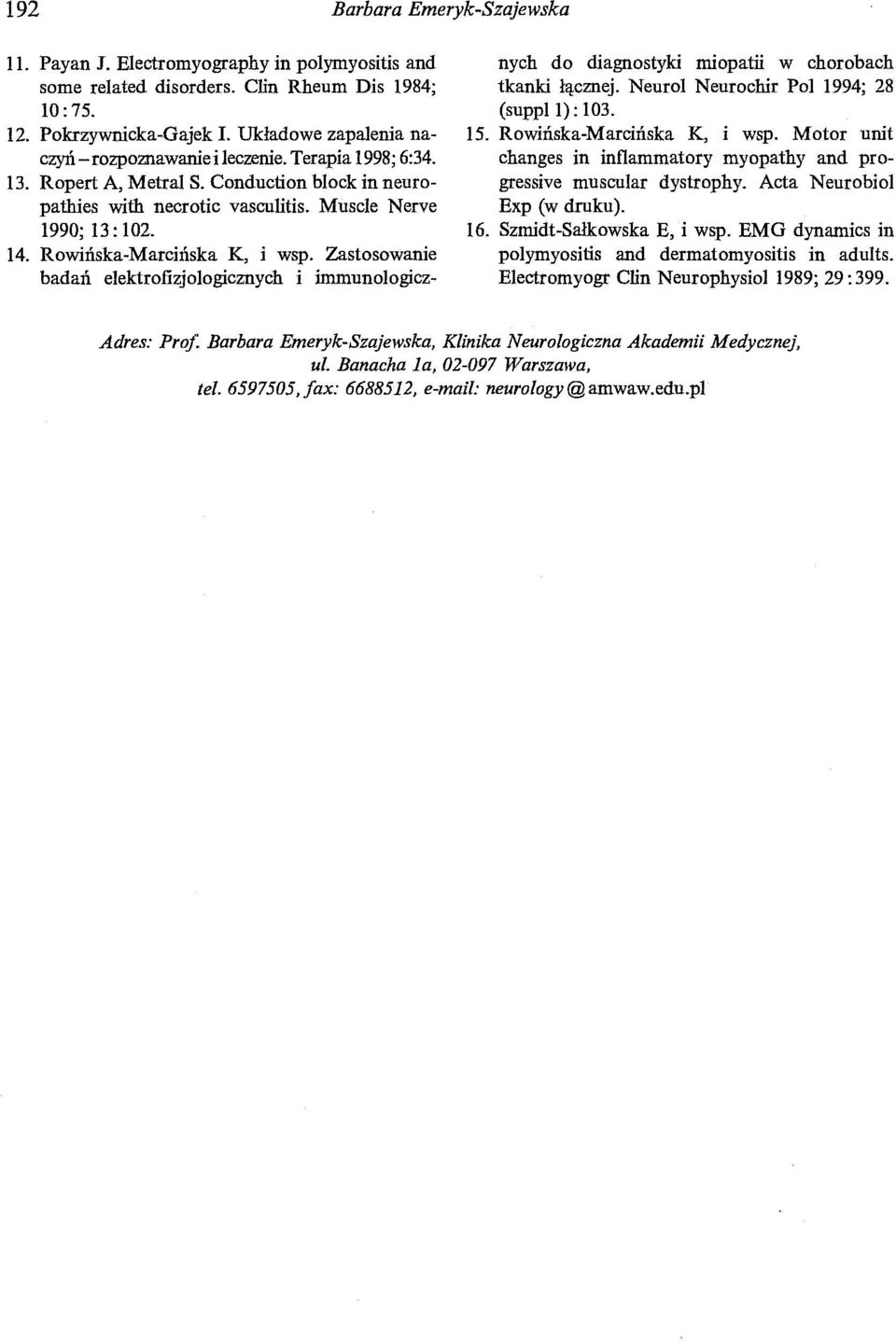 Rowińska-Marcińska K, i wsp. Zastosowanie badań elektrofizjologicznych i immunologicznych do diagnostyki miopatii w chorobach tkanki łącznej. Neurol Neurochir Pol 1994; 28 (suppl 1): 103. 15.