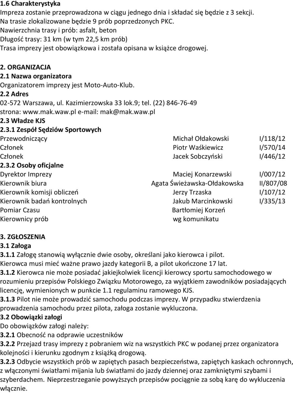 1 Nazwa organizatora Organizatorem imprezy jest Moto-Auto-Klub. 2.2 Adres 02-572 Warszawa, ul. Kazimierzowska 33 lok.9; tel. (22) 846-76-49 strona: www.mak.waw.pl e-mail: mak@mak.waw.pl 2.