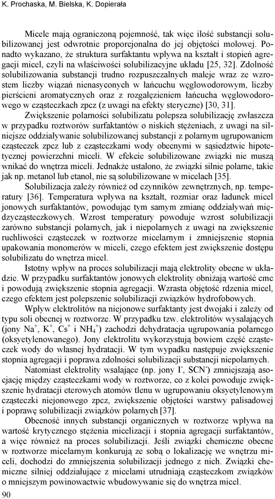 Zdolność solubilizowania substancji trudno rozpuszczalnych maleje wraz ze wzrostem liczby wiązań nienasyconych w łańcuchu węglowodorowym, liczby pierścieni aromatycznych oraz z rozgałęzieniem