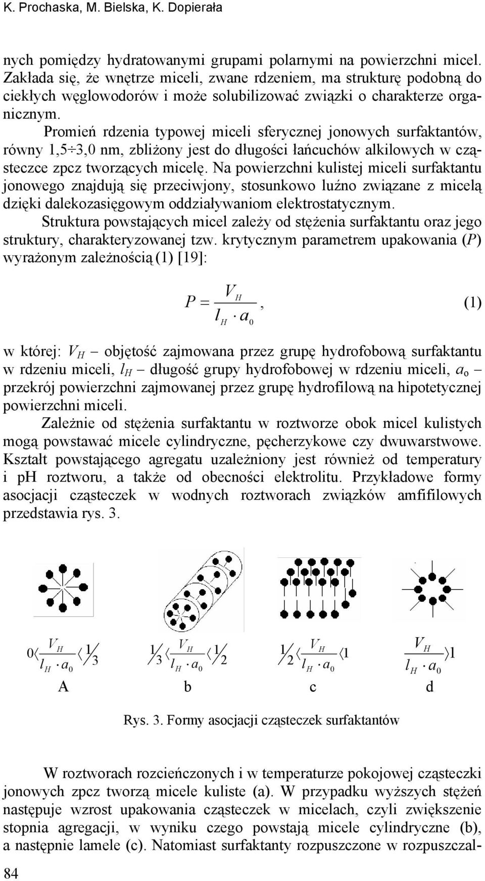 Promień rdzenia typowej miceli sferycznej jonowych surfaktantów, równy 1,5 3,0 nm, zbliżony jest do długości łańcuchów alkilowych w cząsteczce zpcz tworzących micelę.