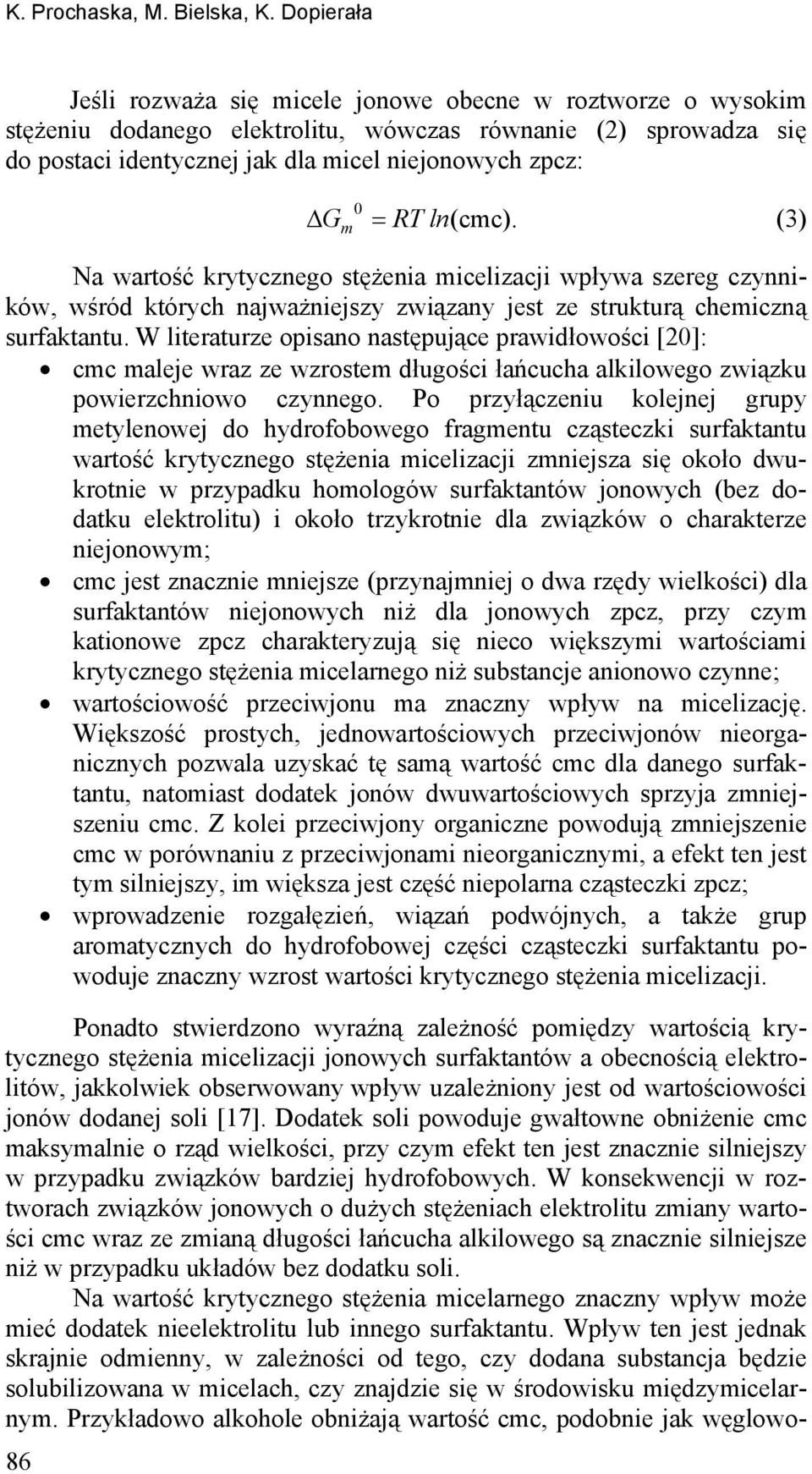 RT ln(cmc). (3) Na wartość krytycznego stężenia micelizacji wpływa szereg czynników, wśród których najważniejszy związany jest ze strukturą chemiczną surfaktantu.