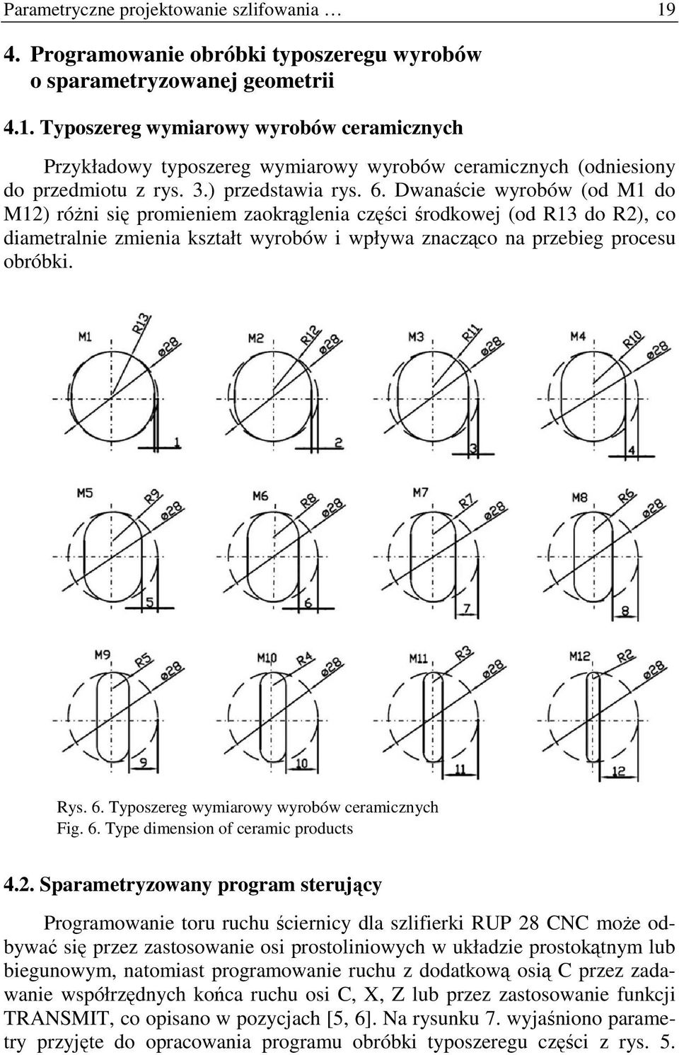 Dwanaście wyrobów (od M1 do M12) róŝni się promieniem zaokrąglenia części środkowej (od R13 do R2), co diametralnie zmienia kształt wyrobów i wpływa znacząco na przebieg procesu obróbki. Rys. 6.