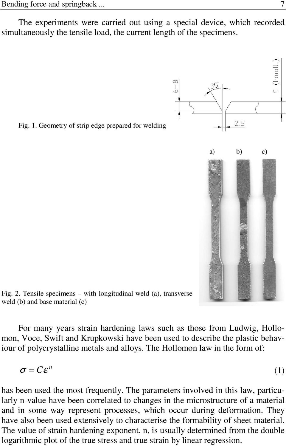 Tensile specimens with longitudinal weld (a), transverse weld (b) and base material (c) For many years strain hardening laws such as those from Ludwig, Hollomon, Voce, Swift and Krupkowski have been