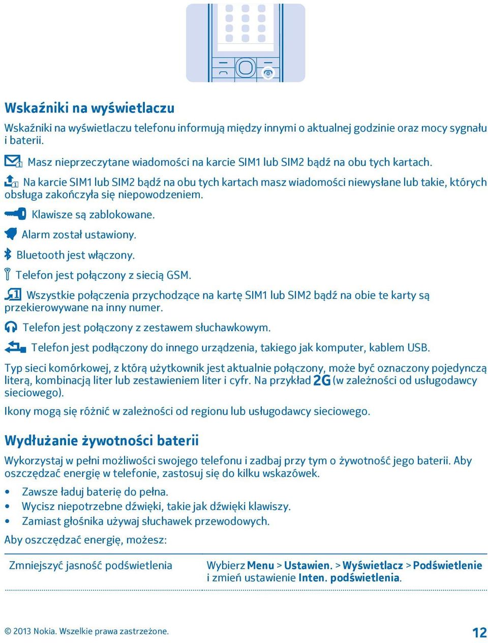 Na karcie SIM1 lub SIM2 bądź na obu tych kartach masz wiadomości niewysłane lub takie, których obsługa zakończyła się niepowodzeniem. Klawisze są zablokowane. Alarm został ustawiony.