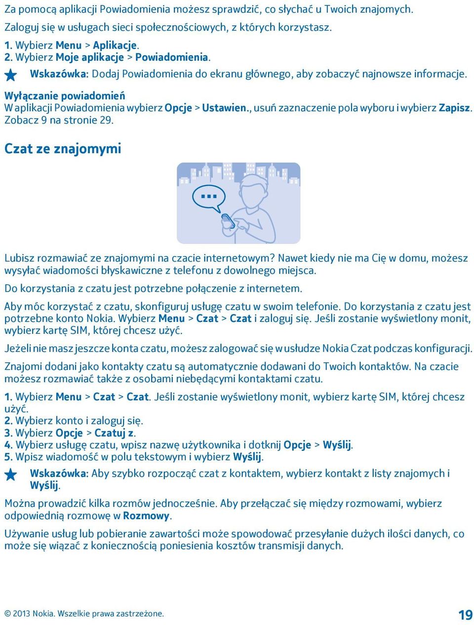 , usuń zaznaczenie pola wyboru i wybierz Zapisz. Zobacz 9 na stronie 29. Czat ze znajomymi Lubisz rozmawiać ze znajomymi na czacie internetowym?