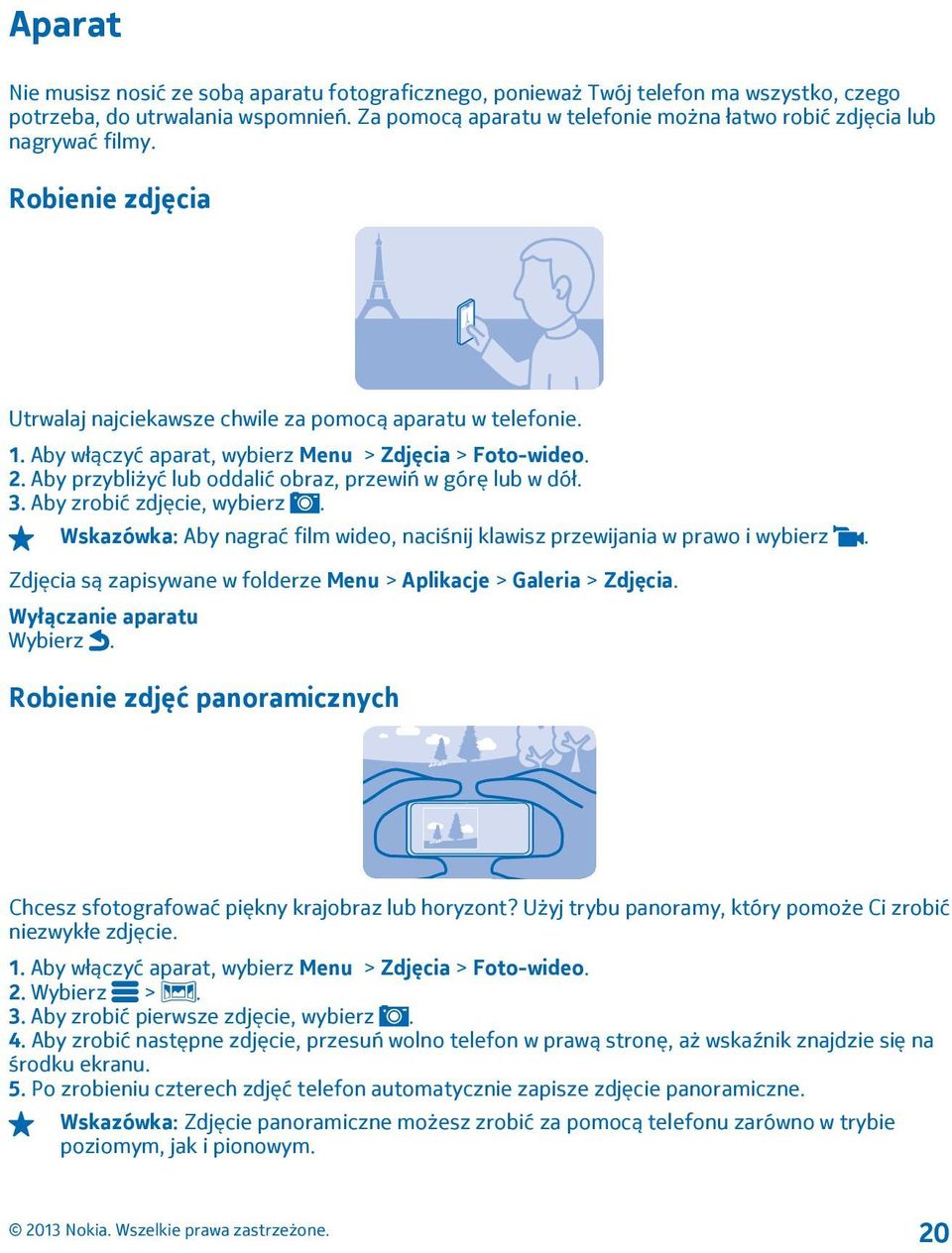 Aby włączyć aparat, wybierz Menu > Zdjęcia > Foto-wideo. 2. Aby przybliżyć lub oddalić obraz, przewiń w górę lub w dół. 3. Aby zrobić zdjęcie, wybierz.