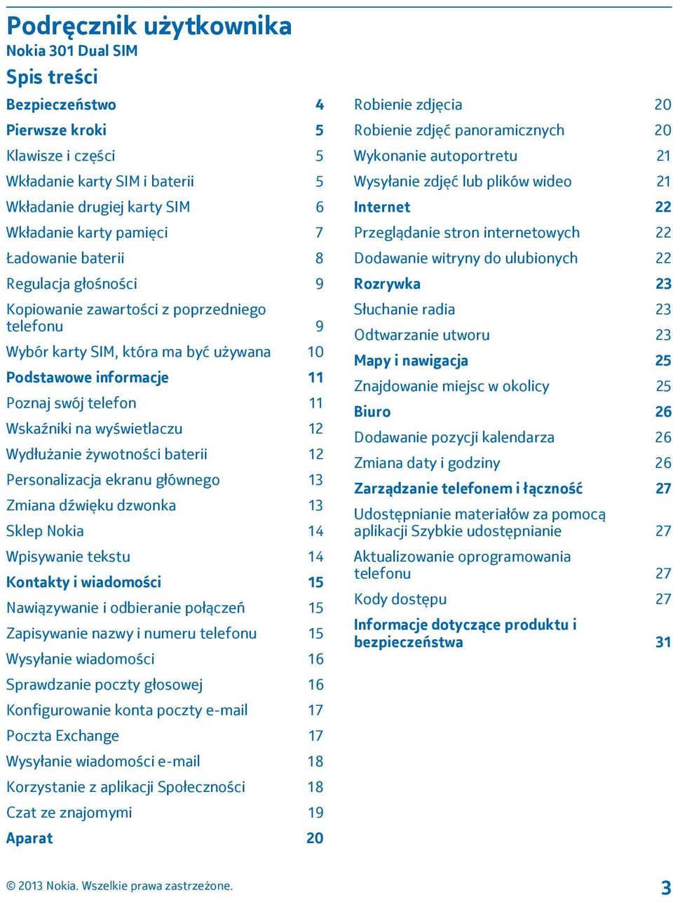 wyświetlaczu 12 Wydłużanie żywotności baterii 12 Personalizacja ekranu głównego 13 Zmiana dźwięku dzwonka 13 Sklep Nokia 14 Wpisywanie tekstu 14 Kontakty i wiadomości 15 Nawiązywanie i odbieranie