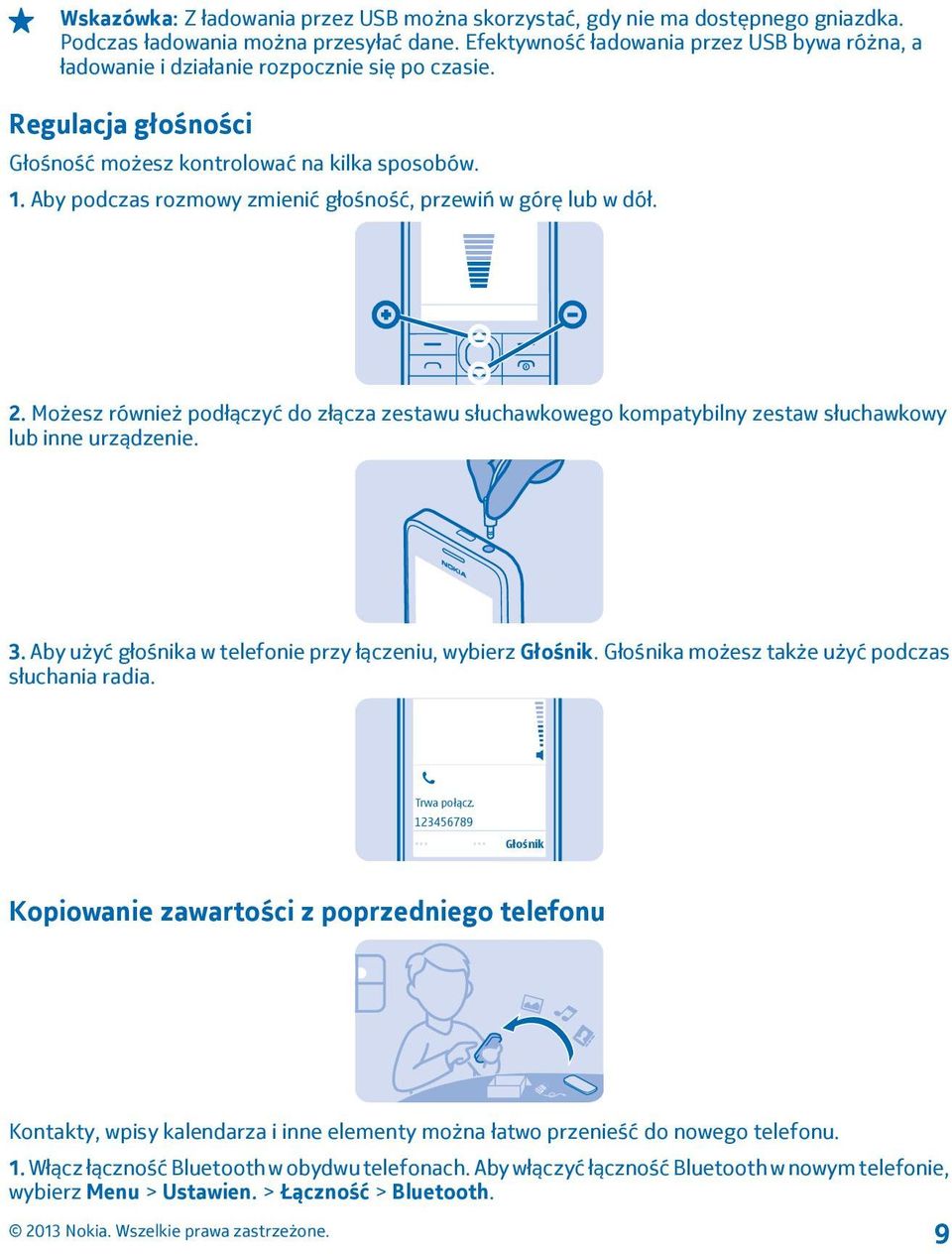 Aby podczas rozmowy zmienić głośność, przewiń w górę lub w dół. 2. Możesz również podłączyć do złącza zestawu słuchawkowego kompatybilny zestaw słuchawkowy lub inne urządzenie. 3.