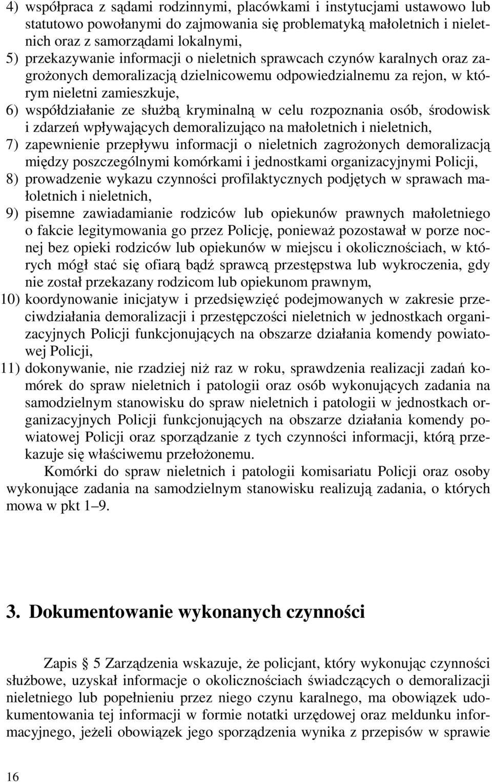 rozpoznania osób, środowisk i zdarzeń wpływających demoralizująco na małoletnich i nieletnich, 7) zapewnienie przepływu informacji o nieletnich zagroŝonych demoralizacją między poszczególnymi