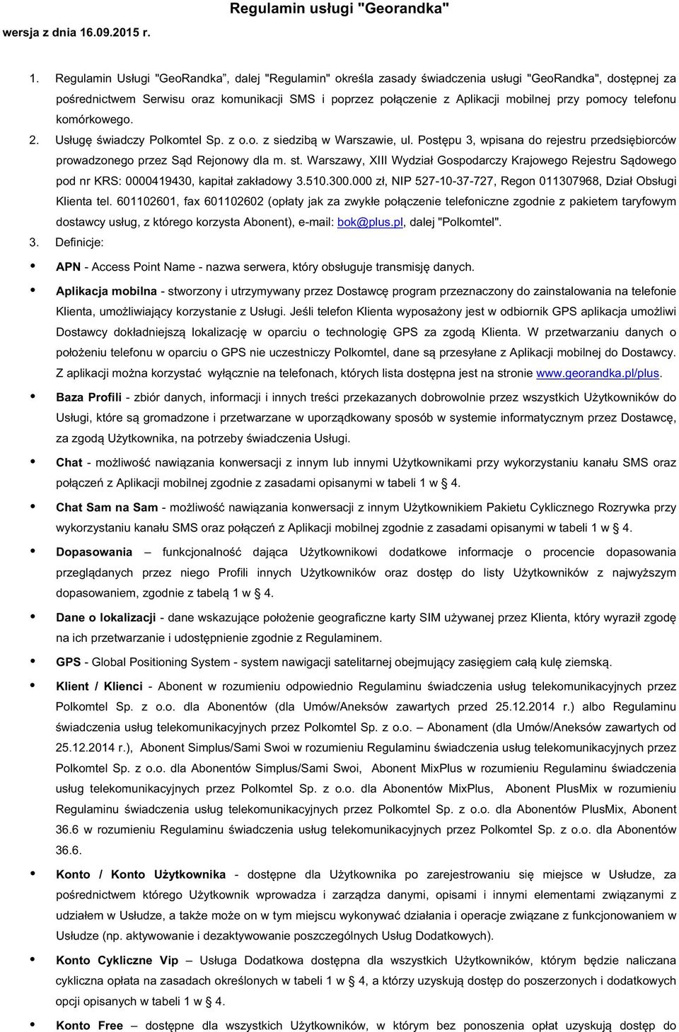 pomocy telefonu komórkowego. 2. UsługęświadczyPolkomtelSp.zo.o.zsiedzibąwWarszawie,ul.Postępu3,wpisanadorejestruprzedsiębiorców prowadzonegoprzezsądrejonowydlam.st.warszawy,xiiiwydziałgospodarczykrajowegorejestrusądowego podnrkrs:0000419430,kapitałzakładowy3.