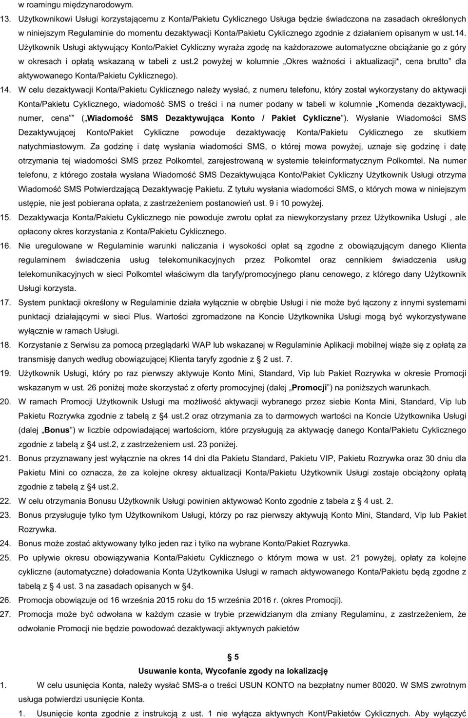 14. UżytkownikUsługiaktywującyKonto/PakietCyklicznywyrażazgodęnakażdorazoweautomatyczneobciążaniegozgóry w okresach i opłatą wskazaną w tabeli z ust.