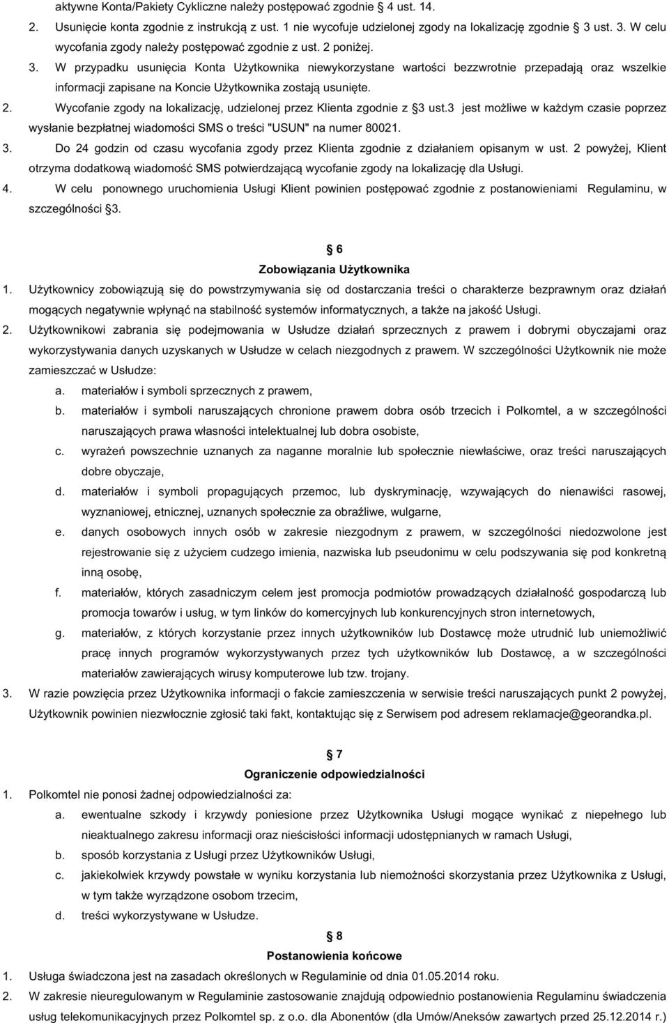 Wycofaniezgodynalokalizację,udzielonejprzezKlientazgodniez 3ust.3jestmożliwewkażdymczasiepoprzez wysłaniebezpłatnejwiadomoścismsotreści"usun"nanumer80021. 3. Do 24 godzin od wycofania zgody przez Klienta zgodnie z działaniem opisanym w ust.
