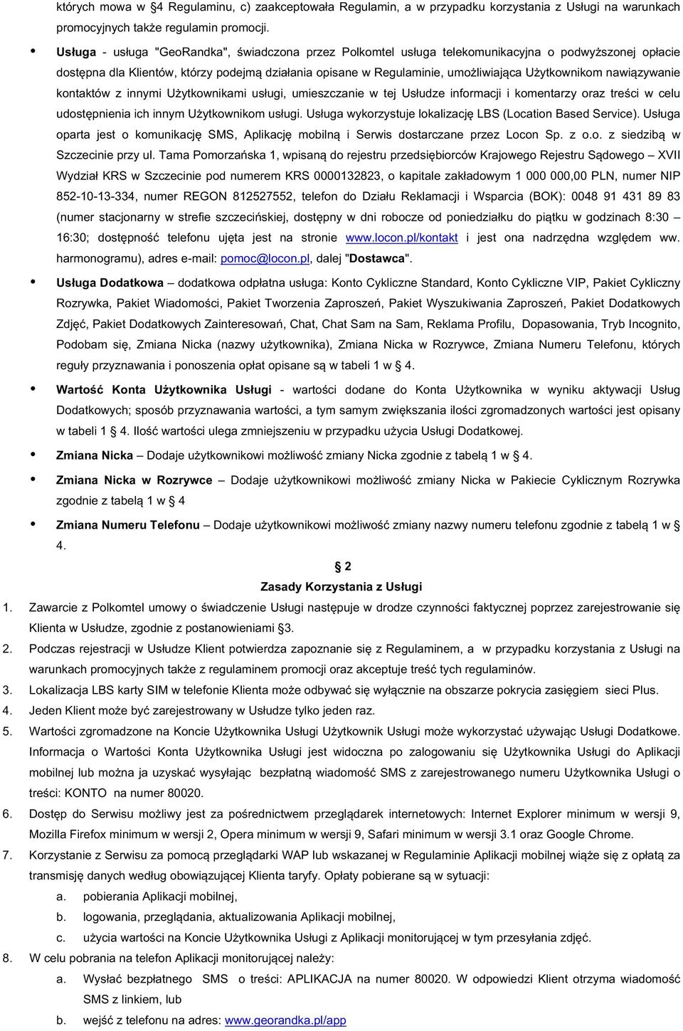 dostępnadlaklientów,którzypodejmądziałaniaopisanewregulaminie,umożliwiającaużytkownikomnawiązywanie kontaktów z innymi Użytkownikami usługi, umieszczanie w tej Usłudze informacji i komentarzy oraz