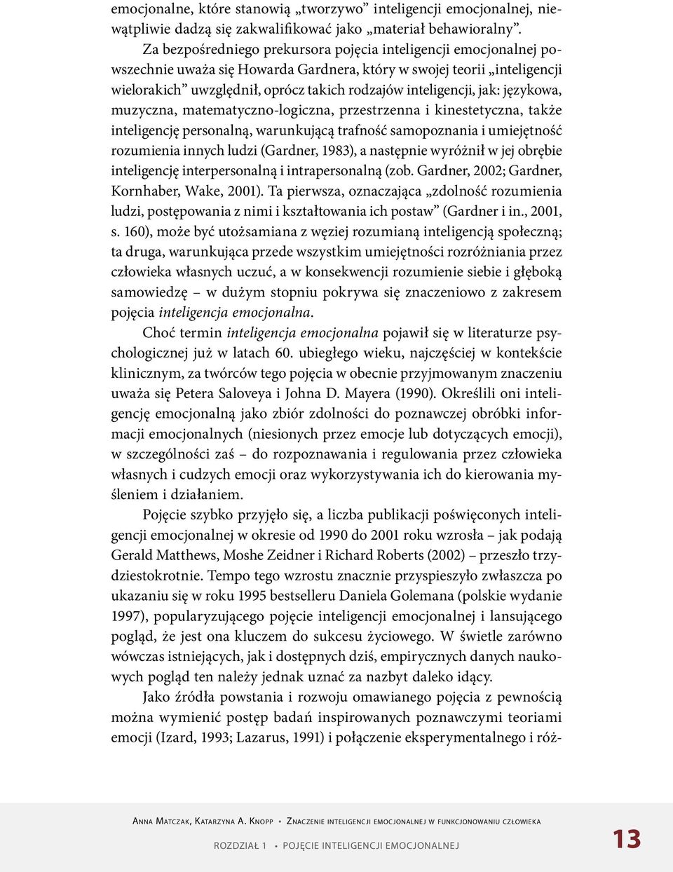 jak: językowa, muzyczna, matematyczno-logiczna, przestrzenna i kinestetyczna, także inteligencję personalną, warunkującą trafność samopoznania i umiejętność rozumienia innych ludzi (Gardner, 1983), a