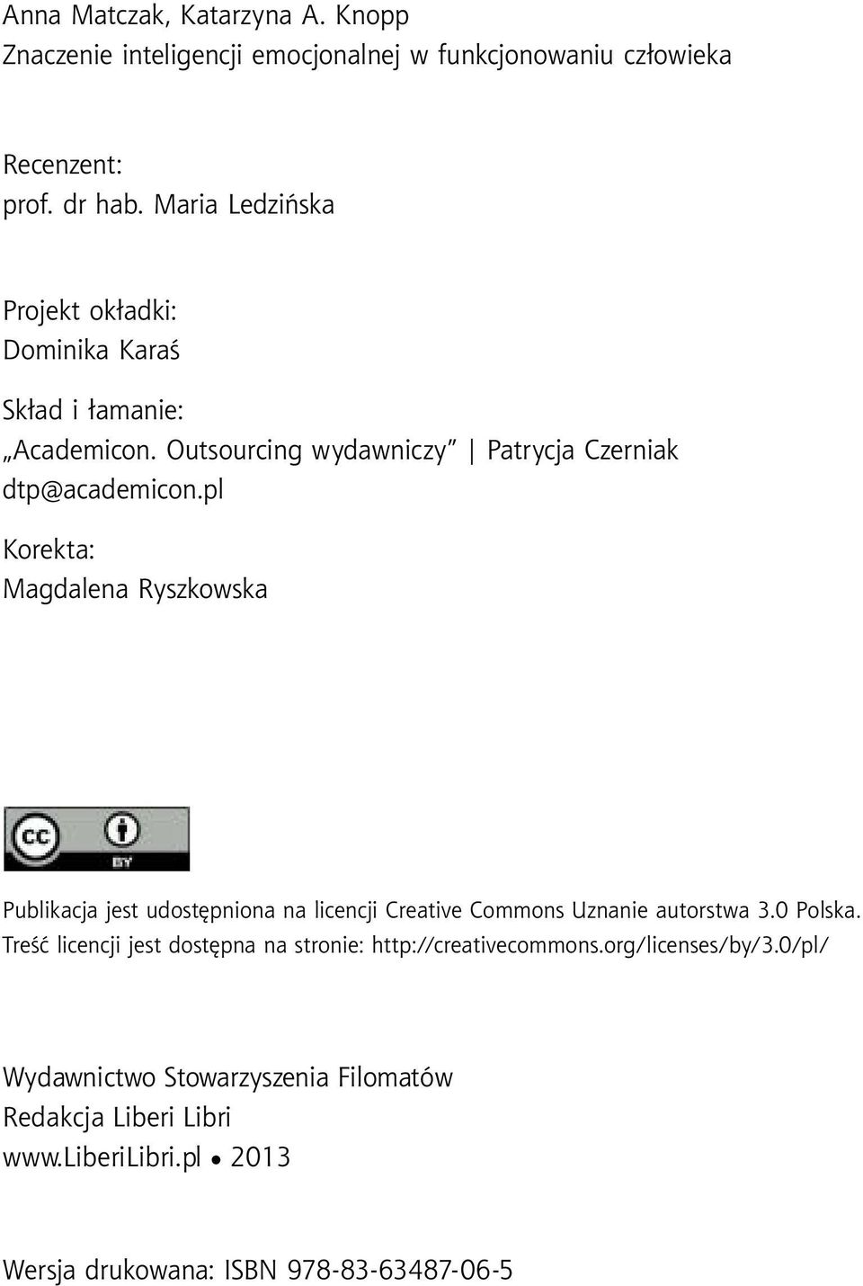 pl Korekta: Magdalena Ryszkowska Publikacja jest udostępniona na licencji Creative Commons Uznanie autorstwa 3.0 Polska.