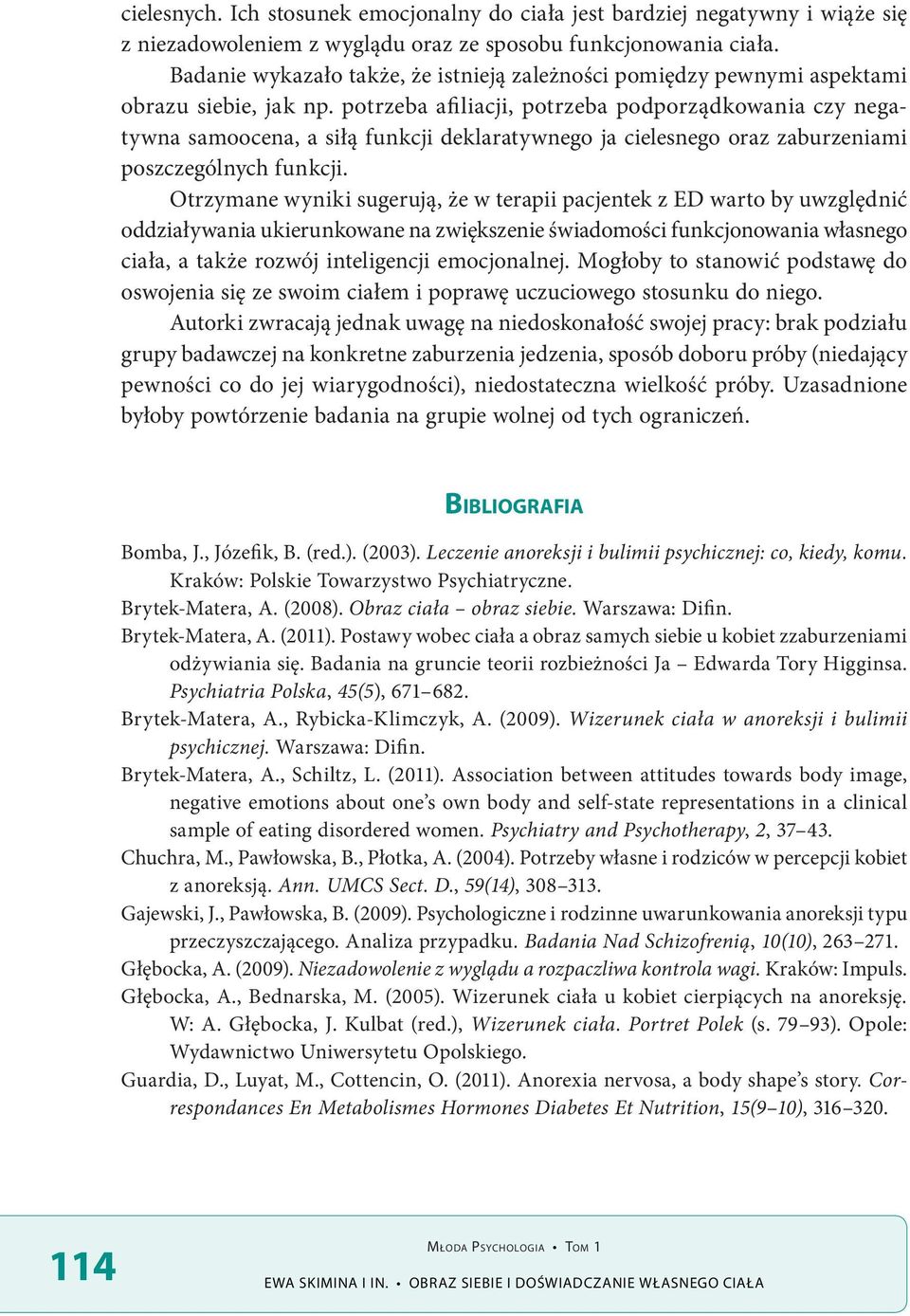 potrzeba afiliacji, potrzeba podporządkowania czy negatywna samoocena, a siłą funkcji deklaratywnego ja cielesnego oraz zaburzeniami poszczególnych funkcji.