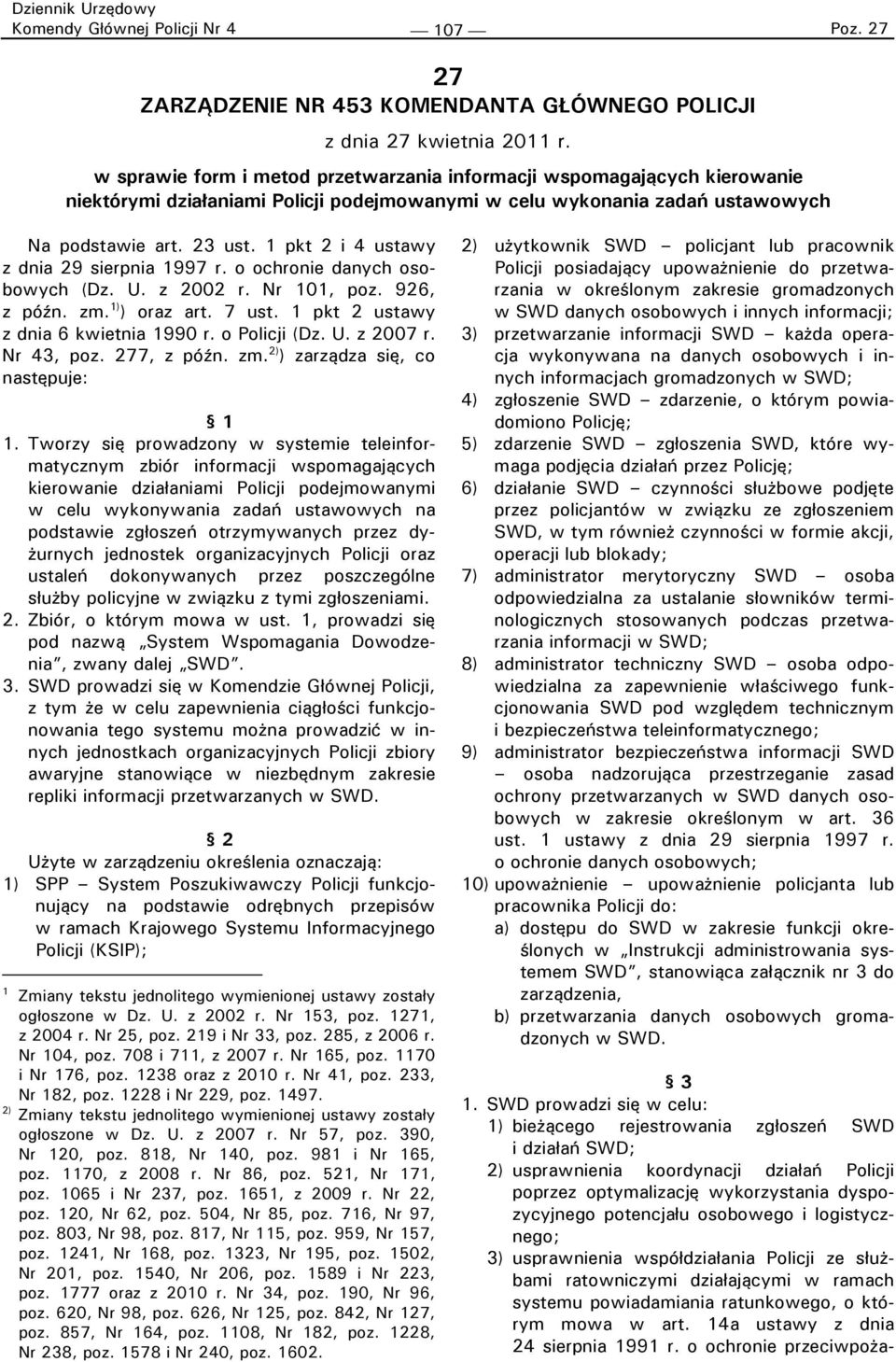 1 pkt 2 i 4 ustawy z dnia 29 sierpnia 1997 r. o ochronie danych osobowych (Dz. U. z 2002 r. Nr 101, poz. 926, z późn. zm. 1) ) oraz art. 7 ust. 1 pkt 2 ustawy z dnia 6 kwietnia 1990 r. o Policji (Dz.