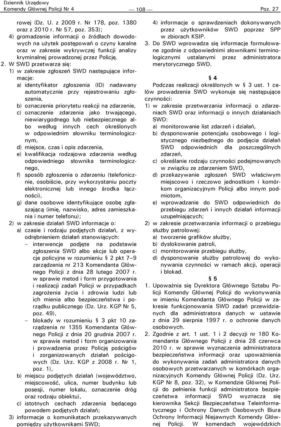 W SWD przetwarza się: 1) w zakresie zgłoszeń SWD następujące informacje: a) identyfikator zgłoszenia (ID) nadawany automatycznie przy rejestrowaniu zgłoszenia, b) oznaczenie priorytetu reakcji na