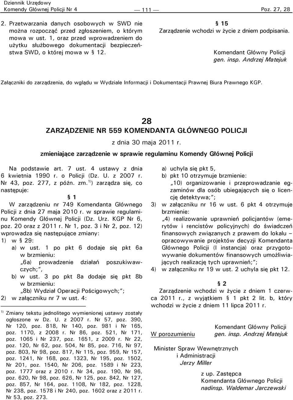 Załączniki do zarządzenia, do wglądu w Wydziale Informacji i Dokumentacji Prawnej Biura Prawnego KGP. 28 ZARZĄDZENIE NR 559 KOMENDANTA GŁÓWNEGO POLICJI z dnia 30 maja 2011 r.