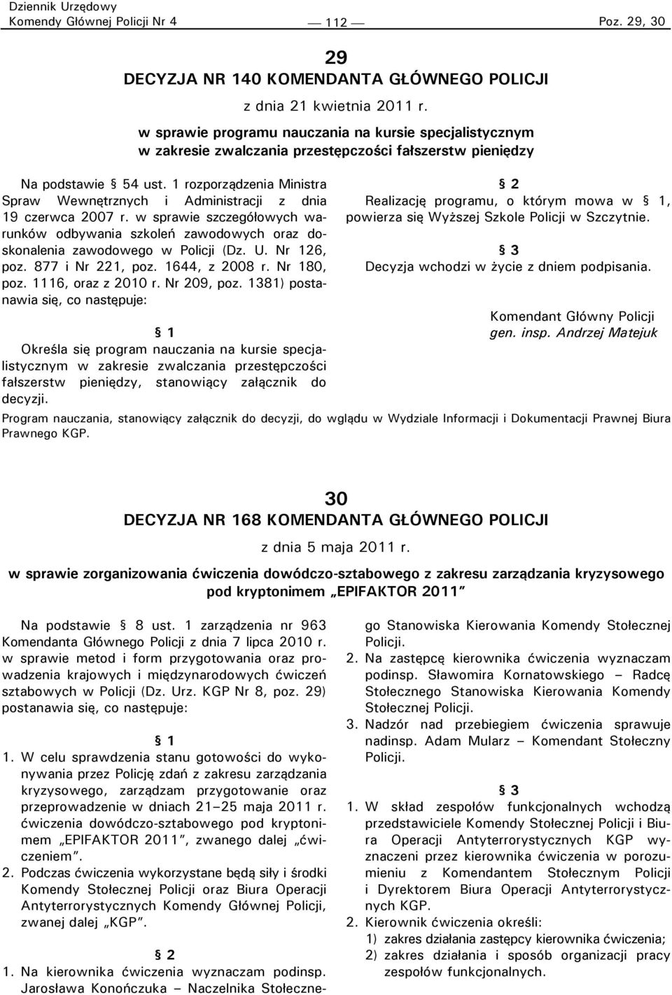 1 rozporządzenia Ministra Spraw Wewnętrznych i Administracji z dnia 19 czerwca 2007 r. w sprawie szczegółowych warunków odbywania szkoleń zawodowych oraz doskonalenia zawodowego w Policji (Dz. U.