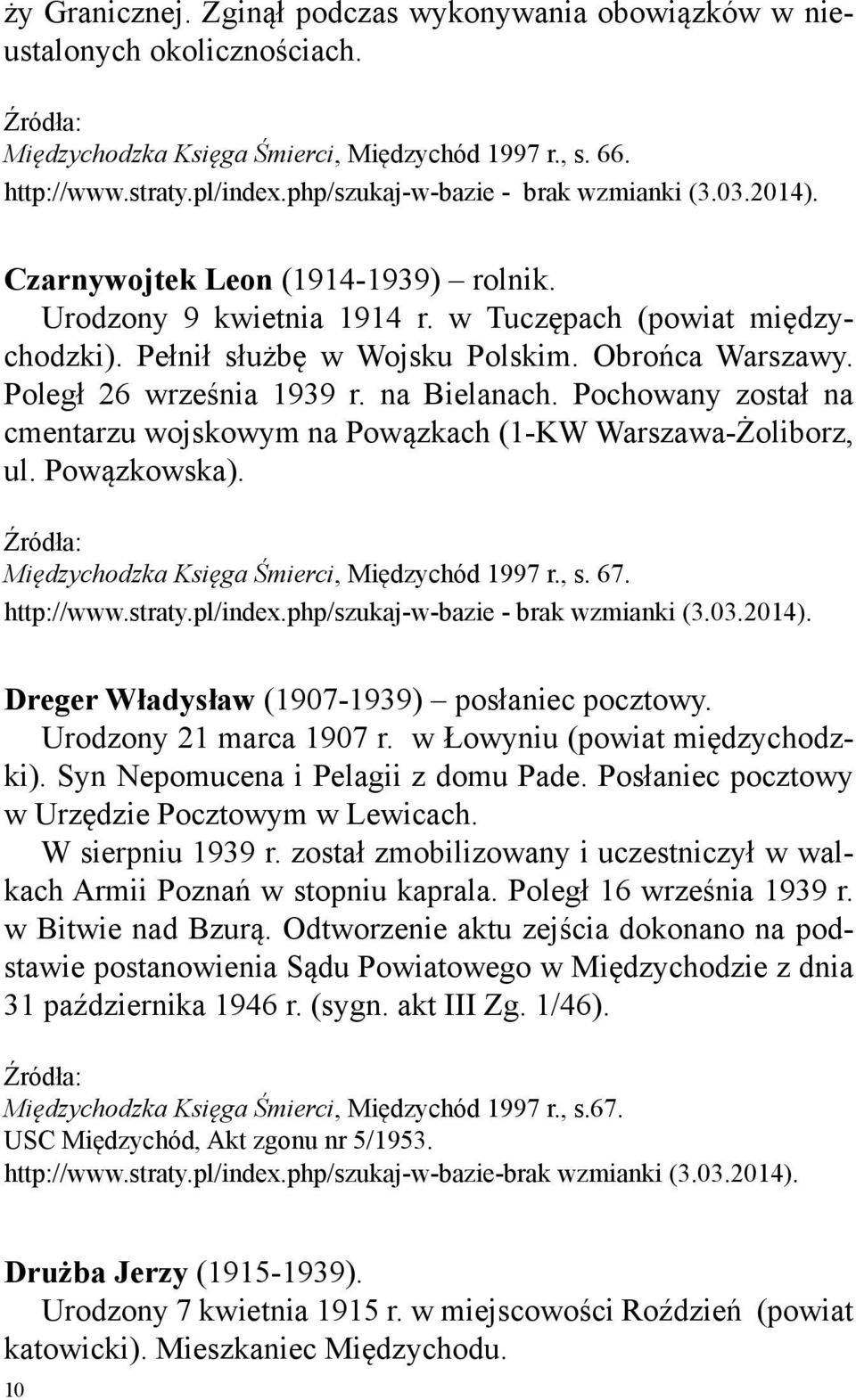 Poległ 26 września 1939 r. na Bielanach. Pochowany został na cmentarzu wojskowym na Powązkach (1-KW Warszawa-Żoliborz, ul. Powązkowska). Międzychodzka Księga Śmierci, Międzychód 1997 r., s. 67.