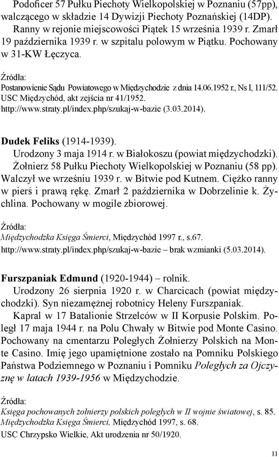 USC Międzychód, akt zejścia nr 41/1952. http://www.straty.pl/index.php/szukaj-w-bazie (3.03.2014). Dudek Feliks (1914-1939). Urodzony 3 maja 1914 r. w Białokoszu (powiat międzychodzki).