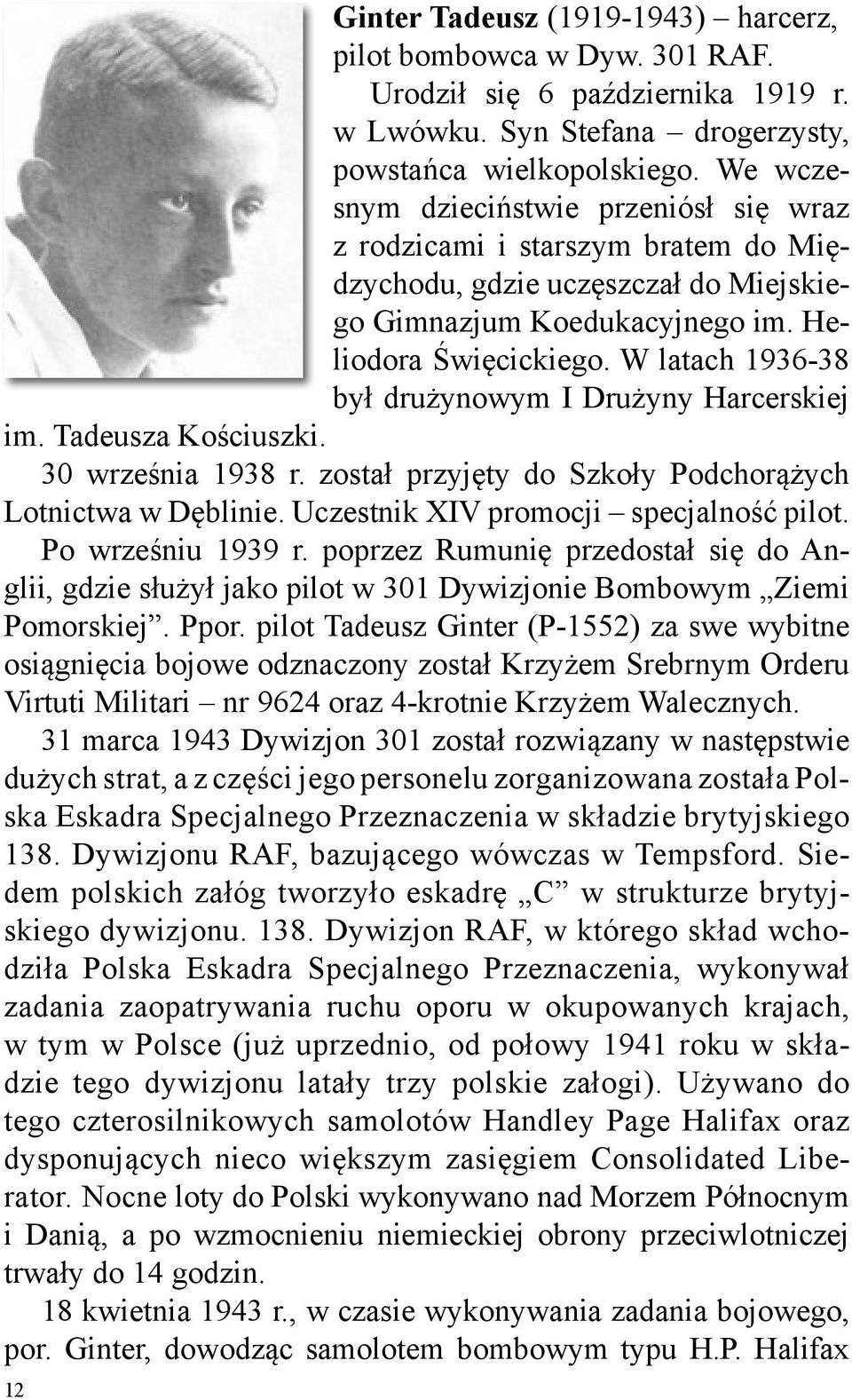 W latach 1936-38 był drużynowym I Drużyny Harcerskiej im. Tadeusza Kościuszki. 30 września 1938 r. został przyjęty do Szkoły Podchorążych Lotnictwa w Dęblinie.