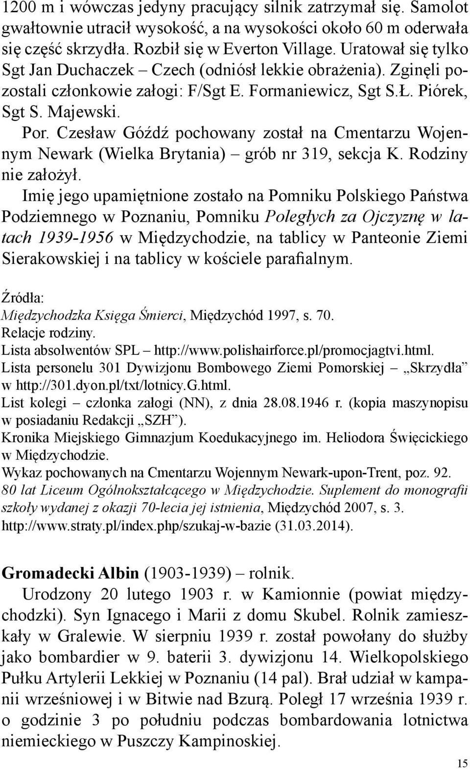 Czesław Góźdź pochowany został na Cmentarzu Wojennym Newark (Wielka Brytania) grób nr 319, sekcja K. Rodziny nie założył.