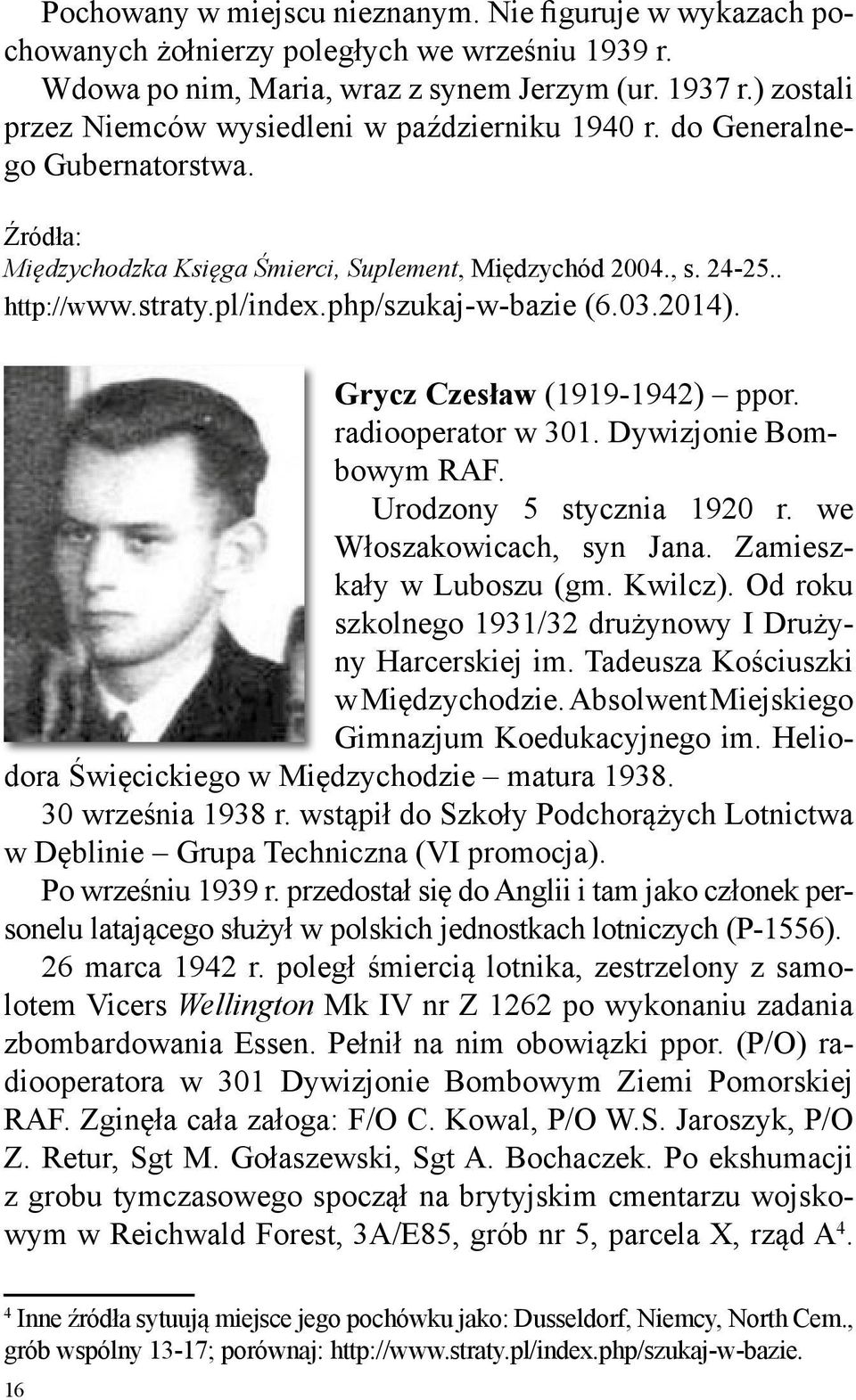 php/szukaj-w-bazie (6.03.2014). Grycz Czesław (1919-1942) ppor. radiooperator w 301. Dywizjonie Bombowym RAF. Urodzony 5 stycznia 1920 r. we Włoszakowicach, syn Jana. Zamieszkały w Luboszu (gm.