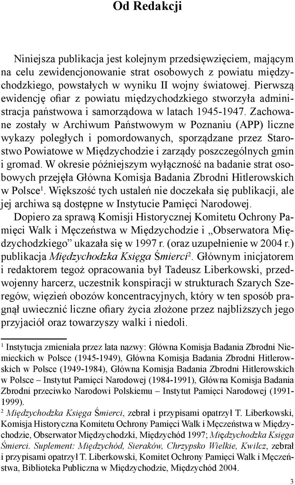 Zachowane zostały w Archiwum Państwowym w Poznaniu (APP) liczne wykazy poległych i pomordowanych, sporządzane przez Starostwo Powiatowe w Międzychodzie i zarządy poszczególnych gmin i gromad.