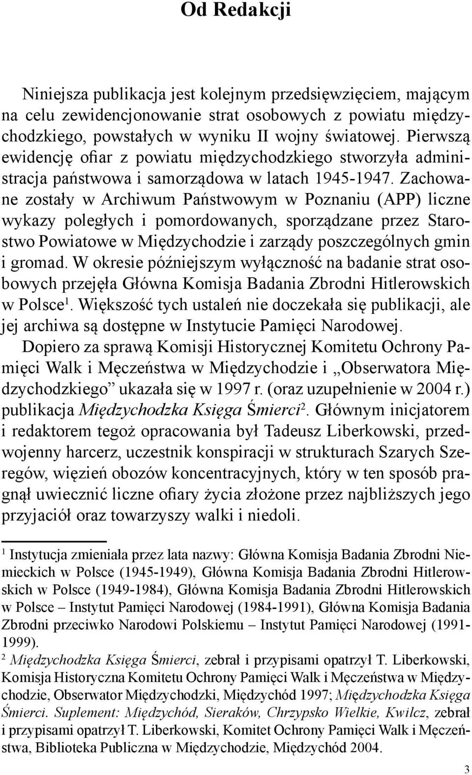 Zachowane zostały w Archiwum Państwowym w Poznaniu (APP) liczne wykazy poległych i pomordowanych, sporządzane przez Starostwo Powiatowe w Międzychodzie i zarządy poszczególnych gmin i gromad.