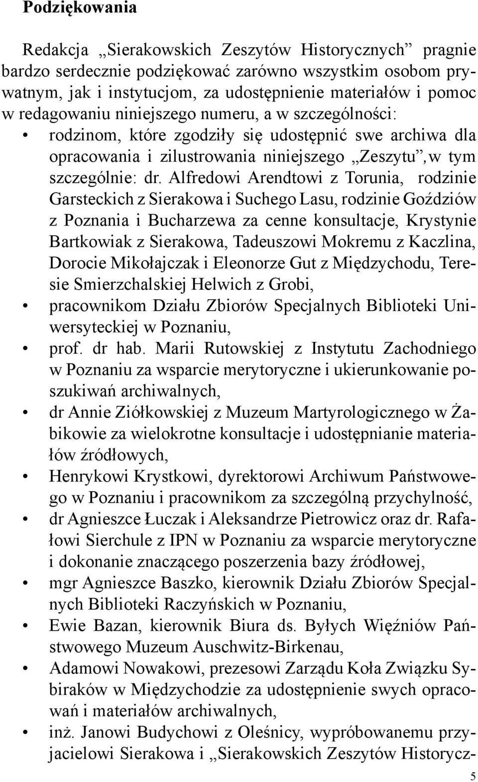 Alfredowi Arendtowi z Torunia, rodzinie Garsteckich z Sierakowa i Suchego Lasu, rodzinie Goździów z Poznania i Bucharzewa za cenne konsultacje, Krystynie Bartkowiak z Sierakowa, Tadeuszowi Mokremu z