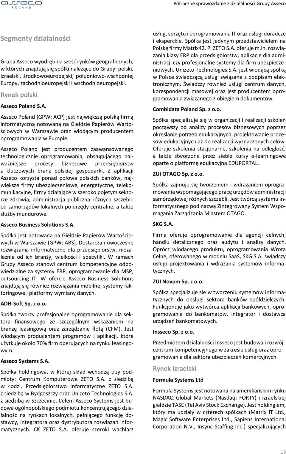 seco Poland S.A. Asseco Poland (GPW: ACP) jest największą polską firmą informatyczną notowaną na Giełdzie Papierów Wartościowych w Warszawie oraz wiodącym producentem oprogramowania w Europie.