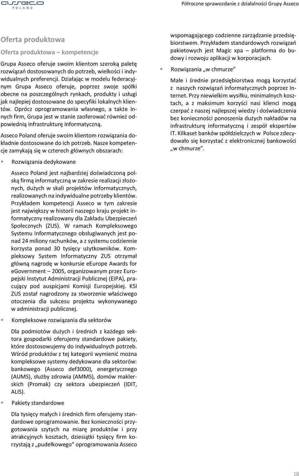 Oprócz oprogramowania własnego, a także innych firm, Grupa jest w stanie zaoferować również odpowiednią infrastrukturę informatyczną.