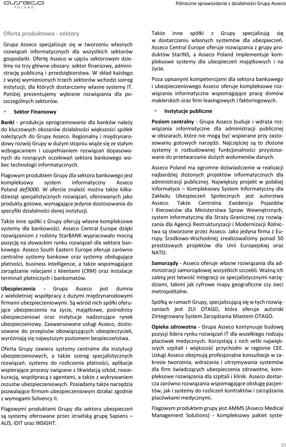 W skład każdego z wyżej wymienionych trzech sektorów wchodzi szereg instytucji, dla których dostarczamy własne systemy IT. Poniżej prezentujemy wybrane rozwiązania dla poszczególnych sektorów.