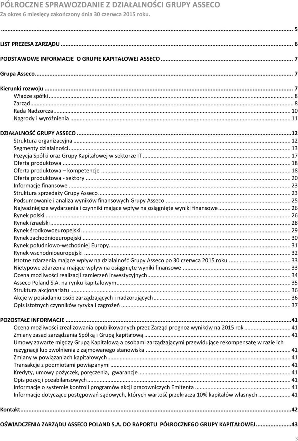 .. 12 Segmenty działalności... 13 Pozycja Spółki oraz Grupy Kapitałowej w sektorze IT... 17 Oferta produktowa... 18 Oferta produktowa kompetencje... 18 Oferta produktowa - sektory.