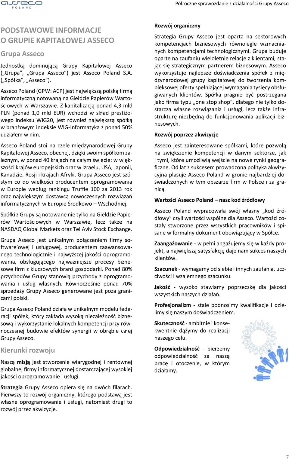 Z kapitalizacją ponad 4,3 mld PLN (ponad 1,0 mld EUR) wchodzi w skład prestiżowego indeksu WIG20, jest również największą spółką w branżowym indeksie WIG-Informatyka z ponad 50% udziałem w nim.