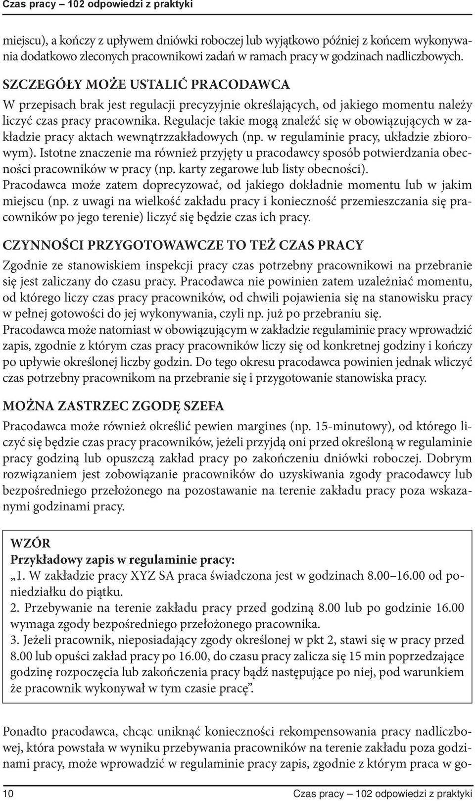 Regulacje takie mogą znaleźć się w obowiązujących w zakładzie pracy aktach wewnątrzzakładowych (np. w regulaminie pracy, układzie zbiorowym).